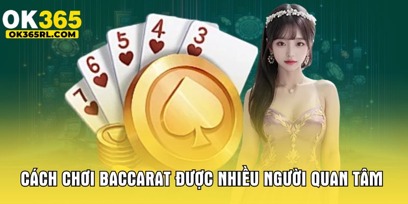 Cách chơi Baccarat được nhiều người quan tâm 