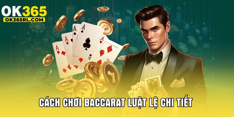 Cách chơi Baccarat luật lệ chi tiết 