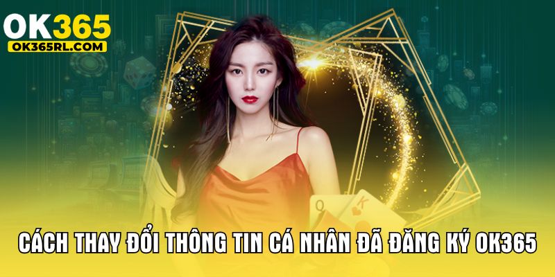 Cách thay đổi thông tin cá nhân đã đăng ký OK365