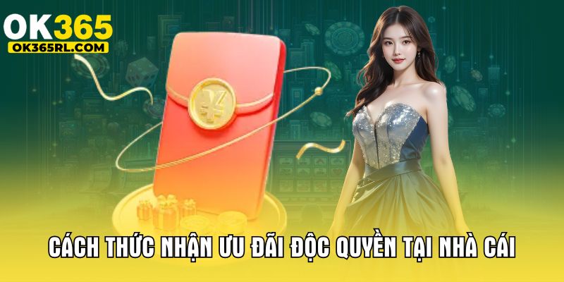 Cách thức nhận ưu đãi độc quyền tại nhà cái