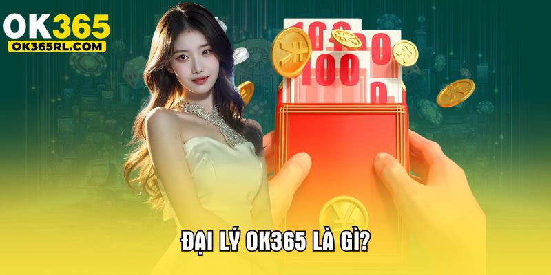 Đại lý OK365 là gì?
