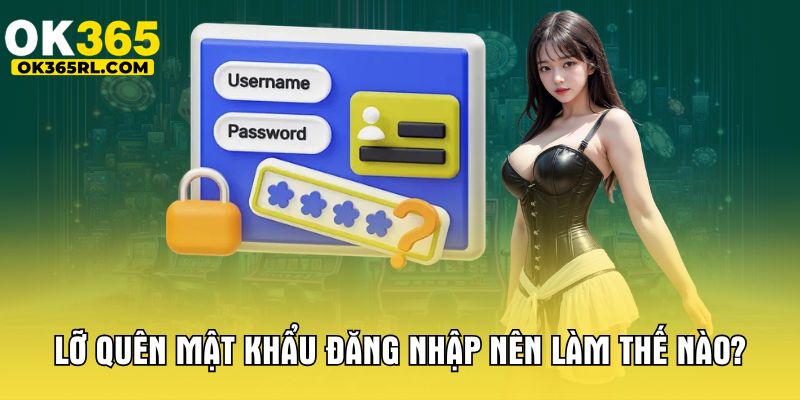 Lỡ quên mật khẩu đăng nhập nên làm thế nào?
