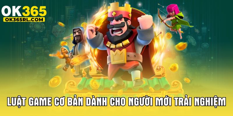 Luật game cơ bản dành cho người mới trải nghiệm 