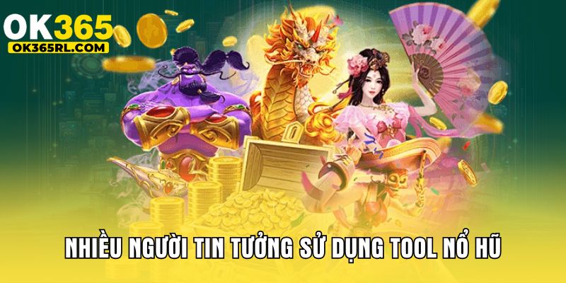 Nhiều người tin tưởng sử dụng tool nổ hũ