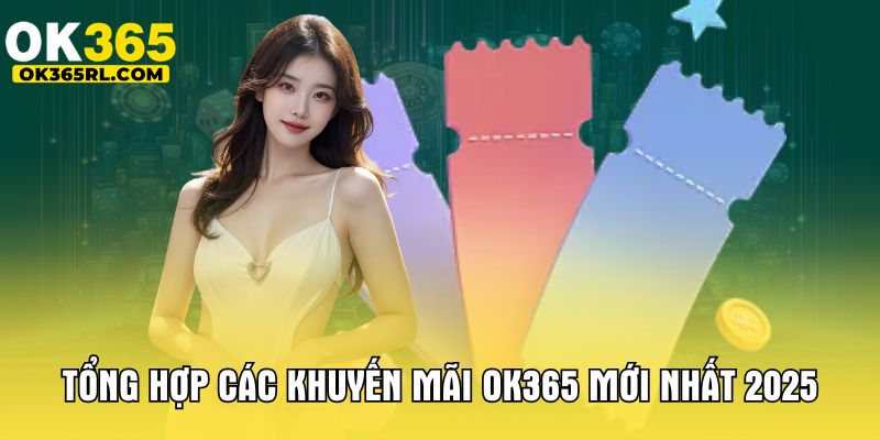 Tổng hợp các khuyến mãi OK365 mới nhất 2025